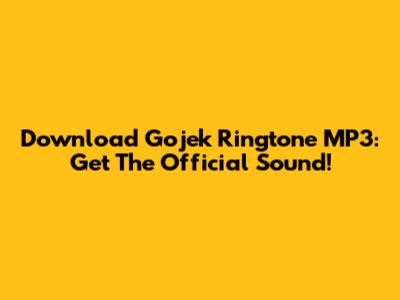 Download Gojek Ringtone MP3: Get The Official Sound!