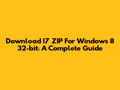 Download I7 ZIP For Windows 8 32-bit: A Complete Guide