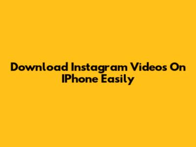 Download Instagram Videos On IPhone Easily