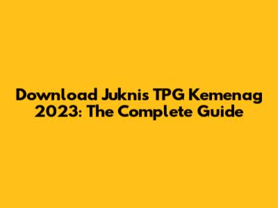 Download Juknis TPG Kemenag 2023: The Complete Guide
