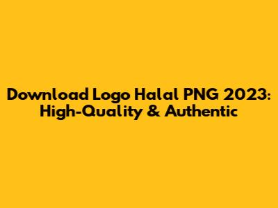 Download Logo Halal PNG 2023: High-Quality & Authentic