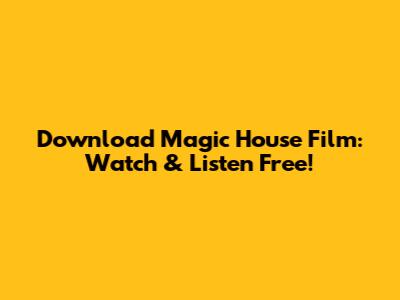 Download Magic House Film: Watch & Listen Free!
