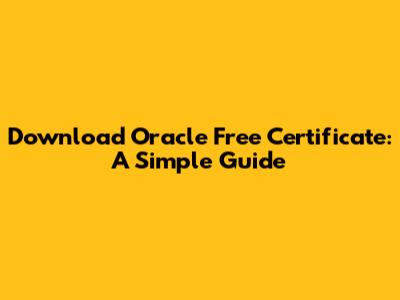 Download Oracle Free Certificate: A Simple Guide