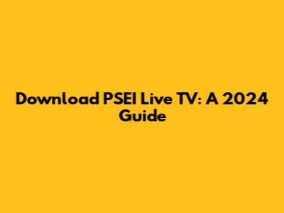 Download PSEI Live TV: A 2024 Guide