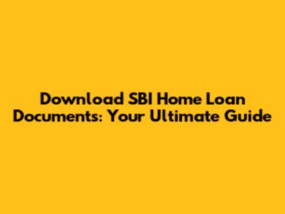 Download SBI Home Loan Documents: Your Ultimate Guide