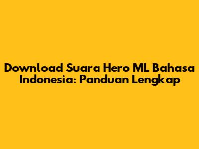 Download Suara Hero ML Bahasa Indonesia: Panduan Lengkap