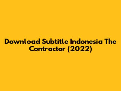 Download Subtitle Indonesia The Contractor (2022)