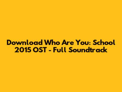 Download Who Are You: School 2015 OST - Full Soundtrack