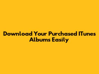 Download Your Purchased ITunes Albums Easily
