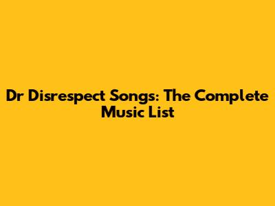 Dr Disrespect Songs: The Complete Music List
