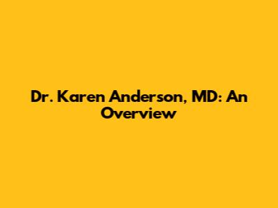 Dr. Karen Anderson, MD: An Overview