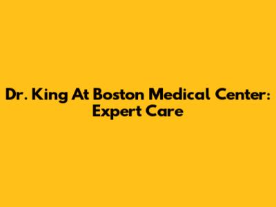 Dr. King At Boston Medical Center: Expert Care