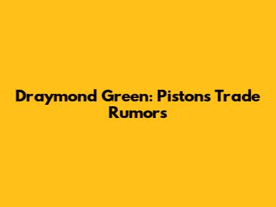 Draymond Green: Pistons Trade Rumors