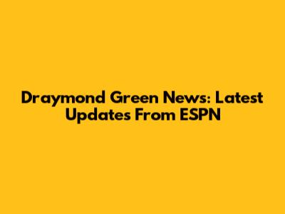 Draymond Green News: Latest Updates From ESPN