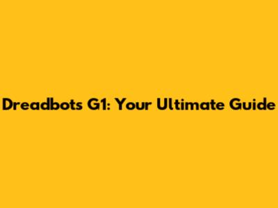 Dreadbots G1: Your Ultimate Guide