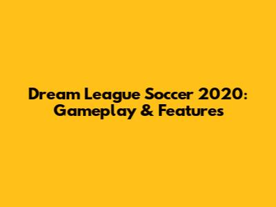 Dream League Soccer 2020: Gameplay & Features
