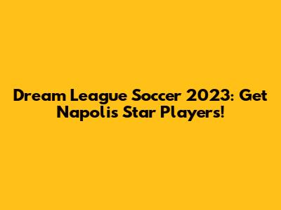Dream League Soccer 2023: Get Napoli's Star Players!