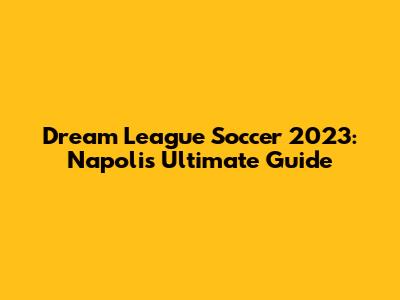 Dream League Soccer 2023: Napoli's Ultimate Guide