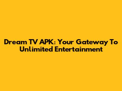 Dream TV APK: Your Gateway To Unlimited Entertainment
