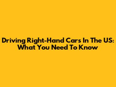 Driving Right-Hand Cars In The US: What You Need To Know