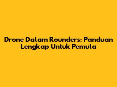 Drone Dalam Rounders: Panduan Lengkap Untuk Pemula