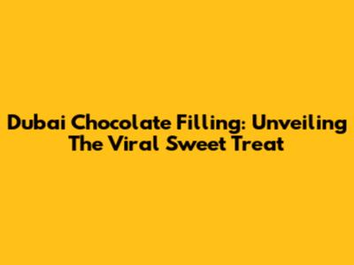Dubai Chocolate Filling: Unveiling The Viral Sweet Treat