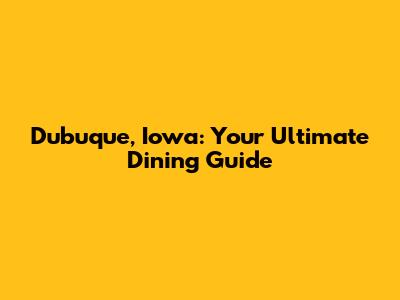 Dubuque, Iowa: Your Ultimate Dining Guide