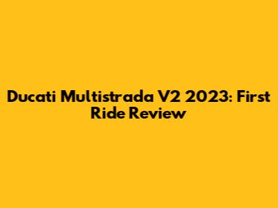 Ducati Multistrada V2 2023: First Ride Review