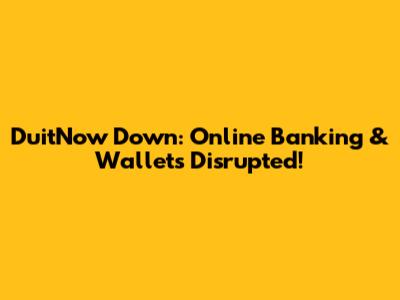 DuitNow Down: Online Banking & Wallets Disrupted!