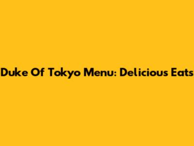 Duke Of Tokyo Menu: Delicious Eats