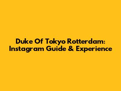Duke Of Tokyo Rotterdam: Instagram Guide & Experience