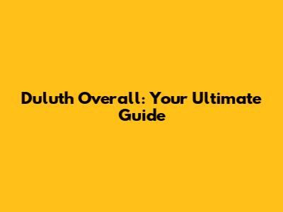 Duluth Overall: Your Ultimate Guide