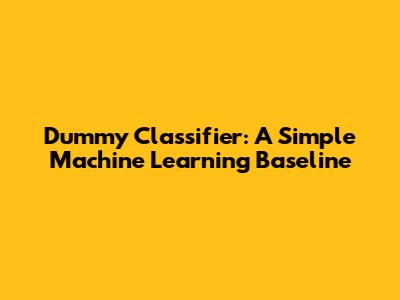 Dummy Classifier: A Simple Machine Learning Baseline
