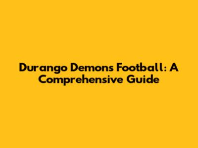 Durango Demons Football: A Comprehensive Guide