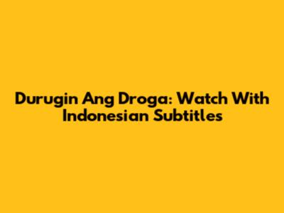 Durugin Ang Droga: Watch With Indonesian Subtitles