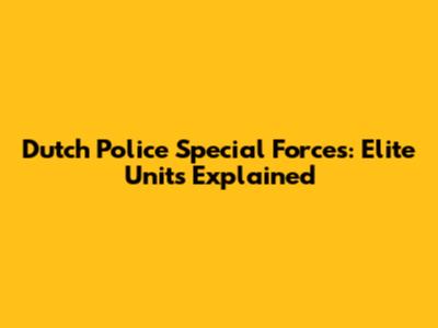 Dutch Police Special Forces: Elite Units Explained
