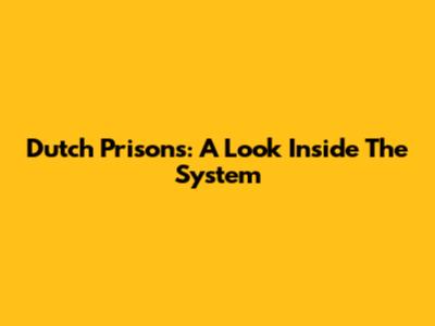 Dutch Prisons: A Look Inside The System