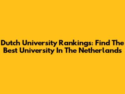 Dutch University Rankings: Find The Best University In The Netherlands