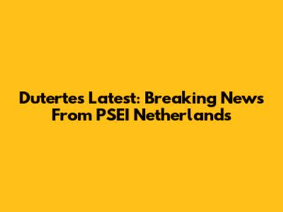 Duterte's Latest: Breaking News From PSEI Netherlands