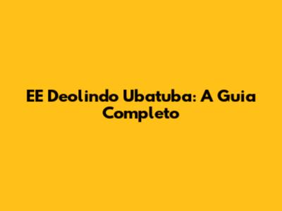 EE Deolindo Ubatuba: A Guia Completo