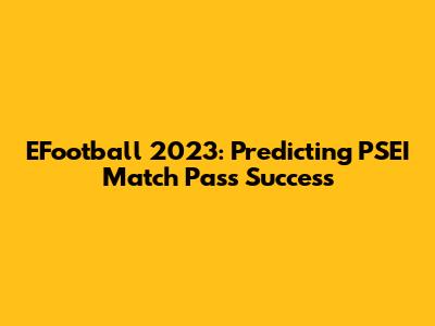 EFootball 2023: Predicting PSEI Match Pass Success