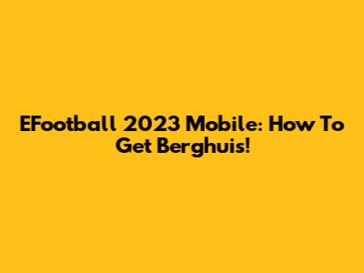 EFootball 2023 Mobile: How To Get Berghuis!