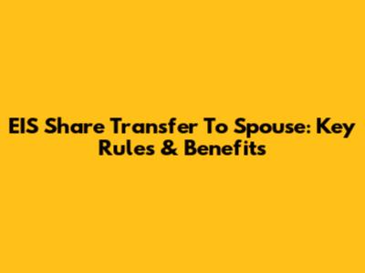 EIS Share Transfer To Spouse: Key Rules & Benefits