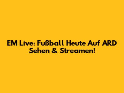 EM Live: Fußball Heute Auf ARD Sehen & Streamen!