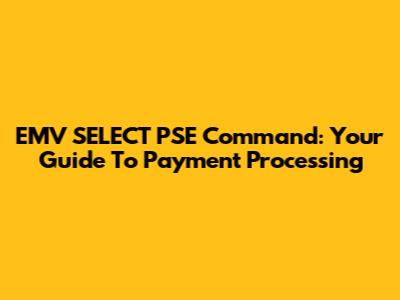 EMV SELECT PSE Command: Your Guide To Payment Processing