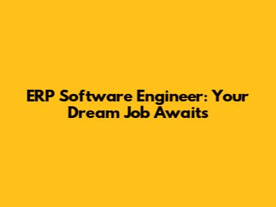 ERP Software Engineer: Your Dream Job Awaits