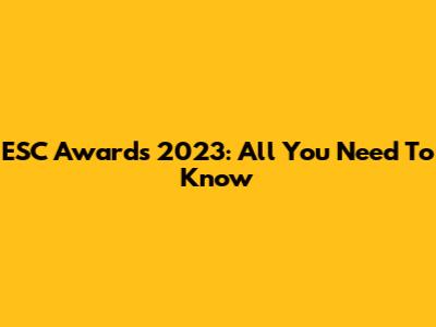 ESC Awards 2023: All You Need To Know