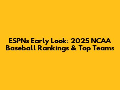 ESPN's Early Look: 2025 NCAA Baseball Rankings & Top Teams
