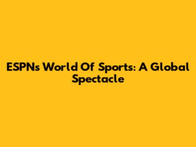 ESPN's World Of Sports: A Global Spectacle