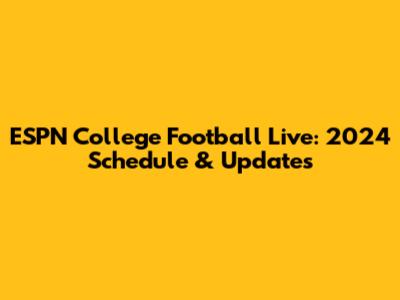 ESPN College Football Live: 2024 Schedule & Updates